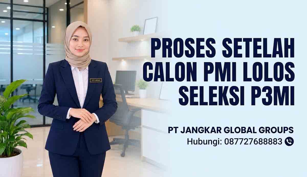 Proses Setelah Calon PMI Lolos Seleksi P3MI